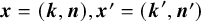 bold italic x equals left parenthesis bold italic k comma bold italic n right parenthesis comma bold italic x prime equals left parenthesis bold italic k prime comma bold italic n Superscript prime Baseline right parenthesis