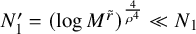 upper N prime 1 equals left parenthesis log upper M Superscript r overtilde Baseline right parenthesis Superscript StartFraction 4 Over rho Super Superscript 4 Superscript EndFraction Baseline much less than upper N 1