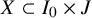 upper X subset of upper I 0 times upper J