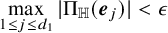 max Underscript 1 less than or equals j less than or equals d 1 Endscripts StartAbsoluteValue normal upper Pi Subscript double struck upper H Baseline left parenthesis bold italic e Subscript j Baseline right parenthesis EndAbsoluteValue less than epsilon