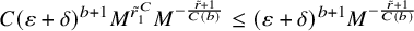 upper C left parenthesis epsilon plus delta right parenthesis Superscript b plus 1 Baseline upper M Superscript r overtilde Super Subscript 1 Super Superscript upper C Baseline upper M Superscript minus StartFraction r overtilde plus 1 Over upper C left parenthesis b right parenthesis EndFraction Baseline less than or equals left parenthesis epsilon plus delta right parenthesis Superscript b plus 1 Baseline upper M Superscript minus StartFraction r overtilde plus 1 Over upper C left parenthesis b right parenthesis EndFraction