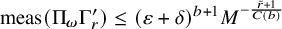 meas left parenthesis normal upper Pi Subscript bold italic omega Baseline normal upper Gamma prime Subscript r right parenthesis less than or equals left parenthesis epsilon plus delta right parenthesis Superscript b plus 1 Baseline upper M Superscript minus StartFraction r overtilde plus 1 Over upper C left parenthesis b right parenthesis EndFraction