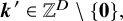 bold italic k prime element of double struck upper Z Superscript upper D Baseline minus StartSet bold 0 EndSet comma