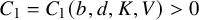 upper C 1 equals upper C 1 left parenthesis b comma d comma upper K comma upper V right parenthesis greater than 0