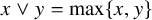 x or y equals max left brace x comma y right brace