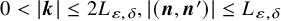 0 less than StartAbsoluteValue bold italic k EndAbsoluteValue less than or equals 2 upper L Subscript epsilon comma delta Baseline comma StartAbsoluteValue left parenthesis bold italic n comma bold italic n Superscript prime Baseline right parenthesis EndAbsoluteValue less than or equals upper L Subscript epsilon comma delta Baseline