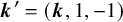 bold italic k prime equals left parenthesis bold italic k comma 1 comma negative 1 right parenthesis