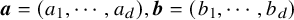 bold italic a equals left parenthesis a 1 comma midline horizontal ellipsis comma a Subscript d Baseline right parenthesis comma bold italic b equals left parenthesis b 1 comma midline horizontal ellipsis comma b Subscript d Baseline right parenthesis