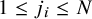 1 less than or equals j Subscript i Baseline less than or equals upper N
