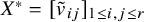 upper X Superscript asterisk Baseline equals left bracket v overtilde Subscript i j Baseline right bracket Subscript 1 less than or equals i comma j less than or equals r