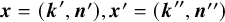 bold italic x equals left parenthesis bold italic k prime comma bold italic n Superscript prime Baseline right parenthesis comma bold italic x prime equals left parenthesis bold italic k double prime comma bold italic n Superscript double prime Baseline right parenthesis