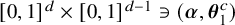 left bracket 0 comma 1 right bracket Superscript d Baseline times left bracket 0 comma 1 right bracket Superscript d minus 1 contains as member left parenthesis bold italic alpha comma bold italic theta 1 Superscript c Baseline right parenthesis