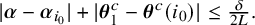StartAbsoluteValue bold italic alpha minus bold italic alpha Subscript i 0 Baseline EndAbsoluteValue plus StartAbsoluteValue bold italic theta 1 Superscript c Baseline minus bold italic theta Superscript c Baseline left parenthesis i 0 right parenthesis EndAbsoluteValue less than or equals StartFraction delta Over 2 upper L EndFraction period