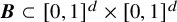 bold italic upper B subset of left bracket 0 comma 1 right bracket Superscript d Baseline times left bracket 0 comma 1 right bracket Superscript d