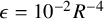 epsilon equals 10 Superscript negative 2 Baseline upper R Superscript negative 4