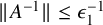 StartMetric upper A Superscript negative 1 Baseline EndMetric less than or equals epsilon 1 Superscript negative 1