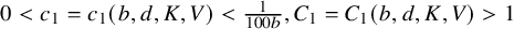0 less than c 1 equals c 1 left parenthesis b comma d comma upper K comma upper V right parenthesis less than StartFraction 1 Over 100 b EndFraction comma upper C 1 equals upper C 1 left parenthesis b comma d comma upper K comma upper V right parenthesis greater than 1