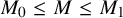 upper M 0 less than or equals upper M less than or equals upper M 1