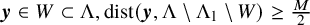 bold italic y element of upper W subset of normal upper Lamda comma dist left parenthesis bold italic y comma normal upper Lamda minus normal upper Lamda 1 minus upper W right parenthesis greater than or equals StartFraction upper M Over 2 EndFraction