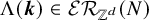 normal upper Lamda left parenthesis bold italic k right parenthesis element of script upper E upper R Subscript double struck upper Z Sub Superscript d Baseline left parenthesis upper N right parenthesis