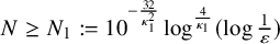 upper N greater than or equals upper N 1 colon equals 10 Superscript minus StartFraction 32 Over kappa 1 squared EndFraction Baseline log Superscript StartFraction 4 Over kappa 1 EndFraction Baseline left parenthesis log StartFraction 1 Over epsilon EndFraction right parenthesis