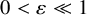0 less than epsilon much less than 1