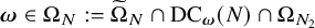bold italic omega element of normal upper Omega Subscript upper N colon equals normal upper Omega overtilde Subscript upper N Baseline intersection upper D upper C Subscript bold italic omega Baseline left parenthesis upper N right parenthesis intersection normal upper Omega Subscript upper N 2