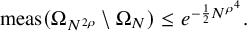 meas left parenthesis normal upper Omega Subscript upper N Sub Superscript 2 rho Subscript Baseline minus normal upper Omega Subscript upper N Baseline right parenthesis less than or equals e Superscript minus one half upper N Super Superscript rho Super Super Superscript 4 Super Superscript Superscript Baseline period