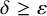 delta greater than or equals epsilon