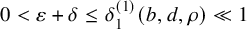 0 less than epsilon plus delta less than or equals delta 1 Superscript left parenthesis 1 right parenthesis Baseline left parenthesis b comma d comma rho right parenthesis much less than 1