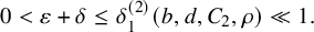 0 less than epsilon plus delta less than or equals delta 1 Superscript left parenthesis 2 right parenthesis Baseline left parenthesis b comma d comma upper C 2 comma rho right parenthesis much less than 1 period