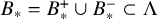 upper B Subscript asterisk Baseline equals upper B Subscript asterisk Superscript plus Baseline union upper B Subscript asterisk Superscript minus Baseline subset of normal upper Lamda