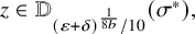 z element of double struck upper D Subscript left parenthesis epsilon plus delta right parenthesis Sub Superscript StartFraction 1 Over 8 b EndFraction Subscript divided by 10 Baseline left parenthesis sigma Superscript asterisk Baseline right parenthesis comma