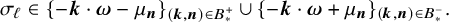 sigma Subscript script l Baseline element of left brace negative bold italic k dot bold italic omega minus mu Subscript bold italic n Baseline right brace Subscript left parenthesis bold italic k comma bold italic n right parenthesis element of upper B Sub Subscript asterisk Sub Superscript plus Subscript Baseline union left brace negative bold italic k dot bold italic omega plus mu Subscript bold italic n Baseline right brace Subscript left parenthesis bold italic k comma bold italic n right parenthesis element of upper B Sub Subscript asterisk Sub Superscript minus Subscript Baseline period