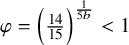 phi equals left parenthesis StartFraction 14 Over 15 EndFraction right parenthesis Superscript StartFraction 1 Over 5 b EndFraction Baseline less than 1