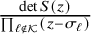 StartFraction det upper S left parenthesis z right parenthesis Over product Underscript script l not an element of script upper K Endscripts left parenthesis z minus sigma Subscript script l Baseline right parenthesis EndFraction