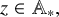 z element of double struck upper A Subscript asterisk Baseline comma