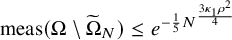 meas left parenthesis normal upper Omega minus normal upper Omega overtilde Subscript upper N Baseline right parenthesis less than or equals e Superscript minus one fifth upper N Super Superscript StartFraction 3 kappa 1 rho squared Over 4 EndFraction