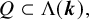 upper Q subset of normal upper Lamda left parenthesis bold italic k right parenthesis comma