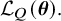 script upper L Subscript upper Q Baseline left parenthesis bold italic theta right parenthesis period