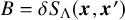 upper B equals delta upper S Subscript normal upper Lamda Baseline left parenthesis bold italic x comma bold italic x Superscript prime Baseline right parenthesis