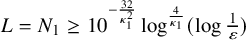 upper L equals upper N 1 greater than or equals 10 Superscript minus StartFraction 32 Over kappa 1 squared EndFraction Baseline log Superscript StartFraction 4 Over kappa 1 EndFraction Baseline left parenthesis log StartFraction 1 Over epsilon EndFraction right parenthesis