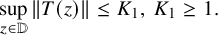 sup Underscript z element of double struck upper D Endscripts StartMetric upper T left parenthesis z right parenthesis EndMetric less than or equals upper K 1 comma upper K 1 greater than or equals 1 period