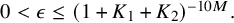 0 less than epsilon less than or equals left parenthesis 1 plus upper K 1 plus upper K 2 right parenthesis Superscript minus 10 upper M Baseline period
