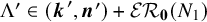 normal upper Lamda prime element of left parenthesis bold italic k prime comma bold italic n Superscript prime Baseline right parenthesis plus script upper E upper R bold 0 left parenthesis upper N 1 right parenthesis