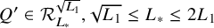 upper Q prime element of script upper R Subscript upper L Sub Subscript asterisk Subscript Superscript StartRoot upper L 1 EndRoot Baseline comma StartRoot upper L 1 EndRoot less than or equals upper L Subscript asterisk Baseline less than or equals 2 upper L 1