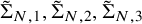 normal upper Sigma overtilde Subscript upper N comma 1 Baseline comma normal upper Sigma overtilde Subscript upper N comma 2 Baseline comma normal upper Sigma overtilde Subscript upper N comma 3 Baseline