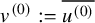 v Superscript left parenthesis 0 right parenthesis Baseline colon equals u Superscript left parenthesis 0 right parenthesis Baseline overbar