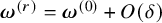 bold italic omega Superscript left parenthesis r right parenthesis Baseline equals bold italic omega Superscript left parenthesis 0 right parenthesis Baseline plus upper O left parenthesis delta right parenthesis