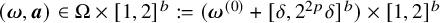 left parenthesis bold italic omega comma bold italic a right parenthesis element of normal upper Omega times left bracket 1 comma 2 right bracket Superscript b colon equals left parenthesis bold italic omega Superscript left parenthesis 0 right parenthesis Baseline plus left bracket delta comma 2 Superscript 2 p Baseline delta right bracket Superscript b Baseline right parenthesis times left bracket 1 comma 2 right bracket Superscript b